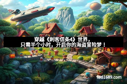 穿越《刺客信条4》世界，只需半个小时，开启你的海盗冒险梦！